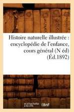 Histoire Naturelle Illustree: Encyclopedie de L'Enfance, Cours General (N Ed) (Ed.1892)