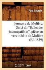 Jeunesse de Moliere. Suivi Du Ballet Des Incompatibles, Piece En Vers Inedite de Moliere