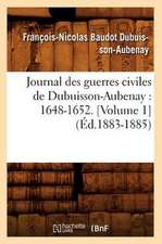 Journal Des Guerres Civiles de Dubuisson-Aubenay: 1648-1652. [Volume 1] (Ed.1883-1885)