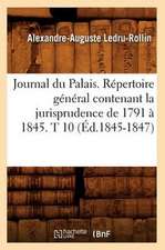 Journal Du Palais. Repertoire General Contenant La Jurisprudence de 1791 a 1845. T 10 (Ed.1845-1847)