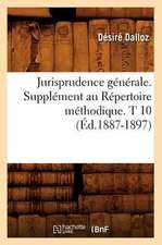 Jurisprudence Generale. Supplement Au Repertoire Methodique. T 10 (Ed.1887-1897)