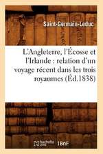 L'Angleterre, L'Ecosse Et L'Irlande: Relation D'Un Voyage Recent Dans Les Trois Royaumes (Ed.1838)