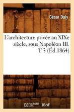 L'Architecture Privee Au Xixe Siecle, Sous Napoleon III . T 3