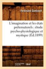 L'Imagination Et Les Etats Preternaturels: Etude Psycho-Physiologique Et Mystique (Ed.1899)