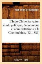 L'Indo-Chine Francaise, Etude Politique, Economique Et Administrative Sur La Cochinchine, (Ed.1889)