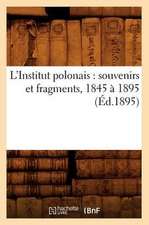 L'Institut Polonais: Souvenirs Et Fragments, 1845 a 1895 (Ed.1895)