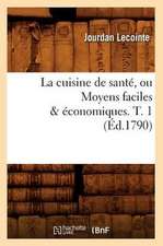 La Cuisine de Sante, Ou Moyens Faciles & Economiques. T. 1 (Ed.1790)