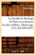 La Faculte de Theologie de Paris Et Ses Docteurs Les Plus Celebres. Moyen Age. [V2] (Ed.1894-1897)