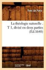 La Theologie Naturelle . T 1, Divise En Deux Parties (Ed.1640)