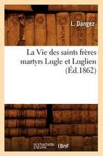 La Vie Des Saints Freres Martyrs Lugle Et Luglien (Ed.1862)