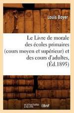 Le Livre de Morale Des Ecoles Primaires (Cours Moyen Et Superieur) Et Des Cours D'Adultes, (Ed.1895)