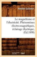 Le Magnetisme Et L'Electricite. Phenomenes Electro-Magnetiques, Eclairage Electrique, (Ed.1890)