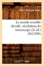 Le Monde Invisible Devoile: Revelations Du Microscope (2e Ed.) (Ed.1880)