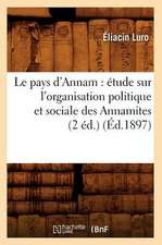 Le Pays D'Annam: Etude Sur L'Organisation Politique Et Sociale Des Annamites (2 Ed.) (Ed.1897)