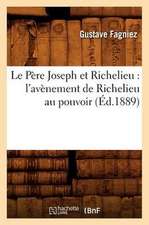 Le Pere Joseph Et Richelieu: L'Avenement de Richelieu Au Pouvoir (Ed.1889)