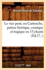 Le Vice Puni, Ou Cartouche, Poeme Heroique, Comique Et Tragique En 13 Chants, (Ed.17..)