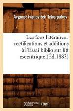 Les Fous Litteraires: Rectifications Et Additions A L'Essai Biblio Sur Litt Excentrique, (Ed.1883)