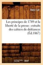 Les Principes de 1789 Et La Liberte de La Presse: Extraits Des Cahiers de Doleances (Ed.1867)