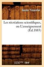 Les Recreations Scientifiques, Ou L'Enseignement (Ed.1883)