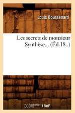 Les Secrets de Monsieur Synthese... (Ed.18..): Documents Officiels Et Inedits (2e Ed.) (Ed.1875)