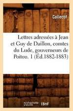 Lettres Adressees a Jean Et Guy de Daillon, Comtes Du Lude, Gouverneurs de Poitou. 1 (Ed.1882-1883)