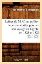 Lettres de M. Champollion Le Jeune, Ecrites Pendant Son Voyage En Egypte, En 1828 Et 1829 (Ed.1829)