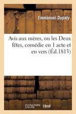 Avis Aux Meres, Ou Les Deux Fetes, Comedie En 1 Acte Et En Vers