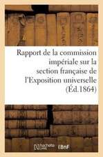 Rapport de La Commission Imperiale Sur La Section Francaise de L'Exposition Universelle de 1862