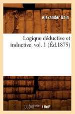 Logique Deductive Et Inductive. Vol. 1 (Ed.1875)