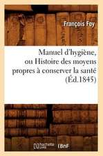 Manuel D'Hygiene, Ou Histoire Des Moyens Propres a Conserver La Sante (Ed.1845)