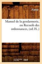 Manuel de La Gendarmerie, Ou Recueils Des Ordonnances, (Ed.18..)