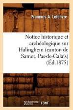 Notice Historique Et Archeologique Sur Halinghem (Canton de Samer, Pas-de-Calais) (Ed.1875)