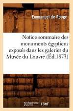 Notice Sommaire Des Monuments Egyptiens Exposes Dans Les Galeries Du Musee Du Louvre, (Ed.1873)