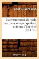 Nouveau Recueil de Noels, Avec Des Cantiques Spirituels En Forme D'Homelies, (Ed.1725)