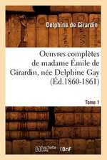 Oeuvres Completes de Madame Emile de Girardin, Nee Delphine Gay.... Tome 1 (Ed.1860-1861): Avec Notes Et Commentaires, (Ed.1830-1831)