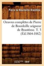 Oeuvres Completes de Pierre de Bourdeille Seigneur de Brantome. T. 3 (Ed.1864-1882)