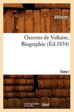 Oeuvres de Voltaire. Tome I, Biographie (Ed.1834)