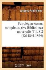 Patrologiae Cursus Completus, Sive Bibliotheca Universalis T 1. S 2 (Ed.1844-1864)