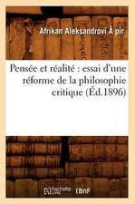 Pensee Et Realite: Essai D'Une Reforme de La Philosophie Critique (Ed.1896)