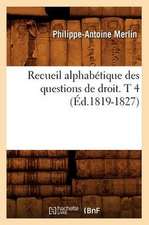 Recueil Alphabetique Des Questions de Droit. T 4 (Ed.1819-1827)