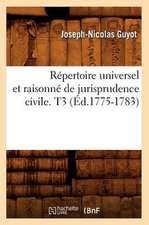 Repertoire Universel Et Raisonne de Jurisprudence Civile. T3 (Ed.1775-1783)