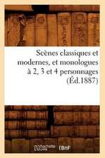 Scenes Classiques Et Modernes, Et Monologues a 2, 3 Et 4 Personnages (Ed.1887)