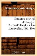 Souvenirs de Neel de LaVigne Charles-Rolland, Ancien Sous-Prefet... (Ed.1850)