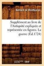 Supplement Au Livre de L'Antiquite Expliquee Et Representee En Figures. La Guerre (Ed.1724)