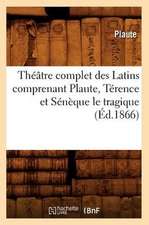 Theatre Complet Des Latins Comprenant Plaute, Terence Et Seneque Le Tragique (Ed.1866)