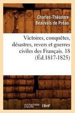 Victoires, Conquetes, Desastres, Revers Et Guerres Civiles Des Francais. 18 (Ed.1817-1825)