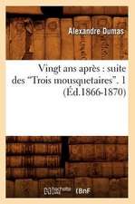 Vingt ANS Apres: Suite Des Trois Mousquetaires. Tome 1 (Ed.1866-1870)