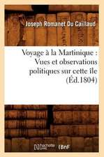 Voyage a la Martinique: Vues Et Observations Politiques Sur Cette Ile (Ed.1804)