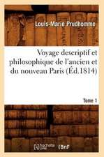 Voyage Descriptif Et Philosophique de L'Ancien Et Du Nouveau Paris. Tome 1 (Ed.1814)