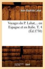 Voyages Du P. Labat, ... En Espagne Et En Italie. T. 4 (Ed.1730): Australie, Java, Siam, Canton, Pekin (N Ed) (Ed.1878)